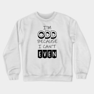 I'm Odd Because I Can't Even Crewneck Sweatshirt